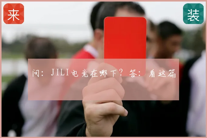 问：JILI电竞在哪下？答：看这篇