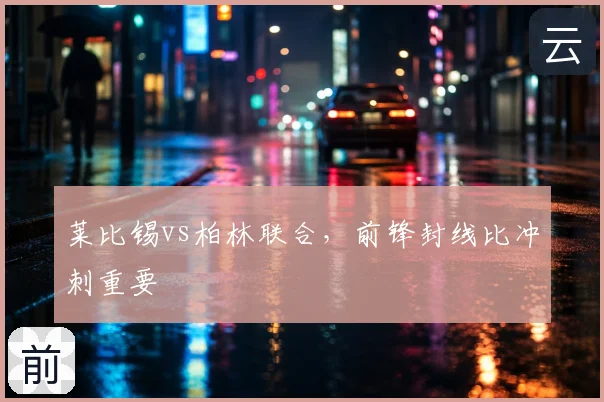 莱比锡vs柏林联合,前锋封线比冲刺重要